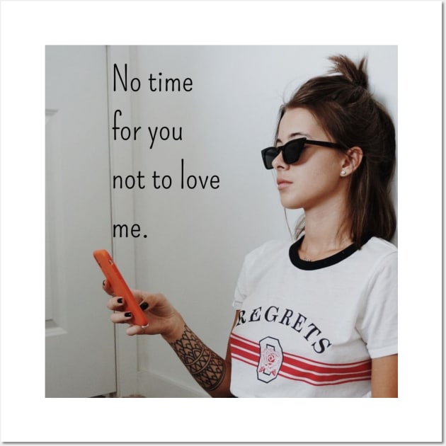 No time for you not to love me Wall Art by theidealteal